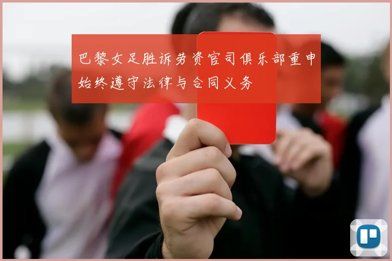 巴黎女足胜诉劳资官司俱乐部重申始终遵守法律与合同义务