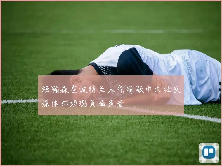 杨瀚森在波特兰人气高涨中文社交媒体却频现负面声音