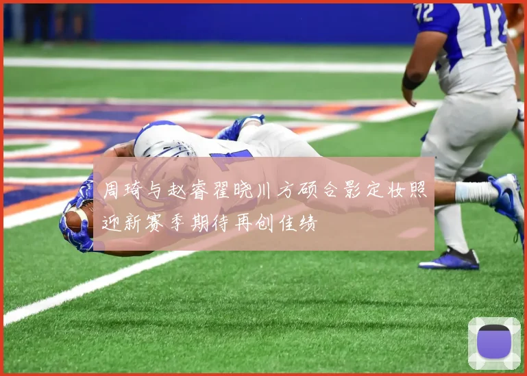周琦与赵睿翟晓川方硕合影定妆照迎新赛季期待再创佳绩
